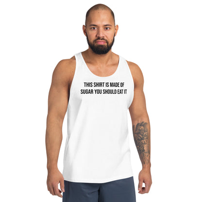 "this shirt is made of sugar you should eat it" Tank top